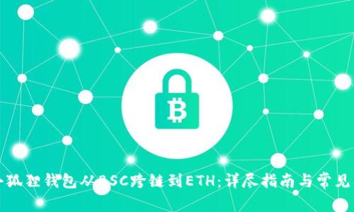如何将小狐狸钱包从BSC跨链到ETH：详尽指南与常见问题解答